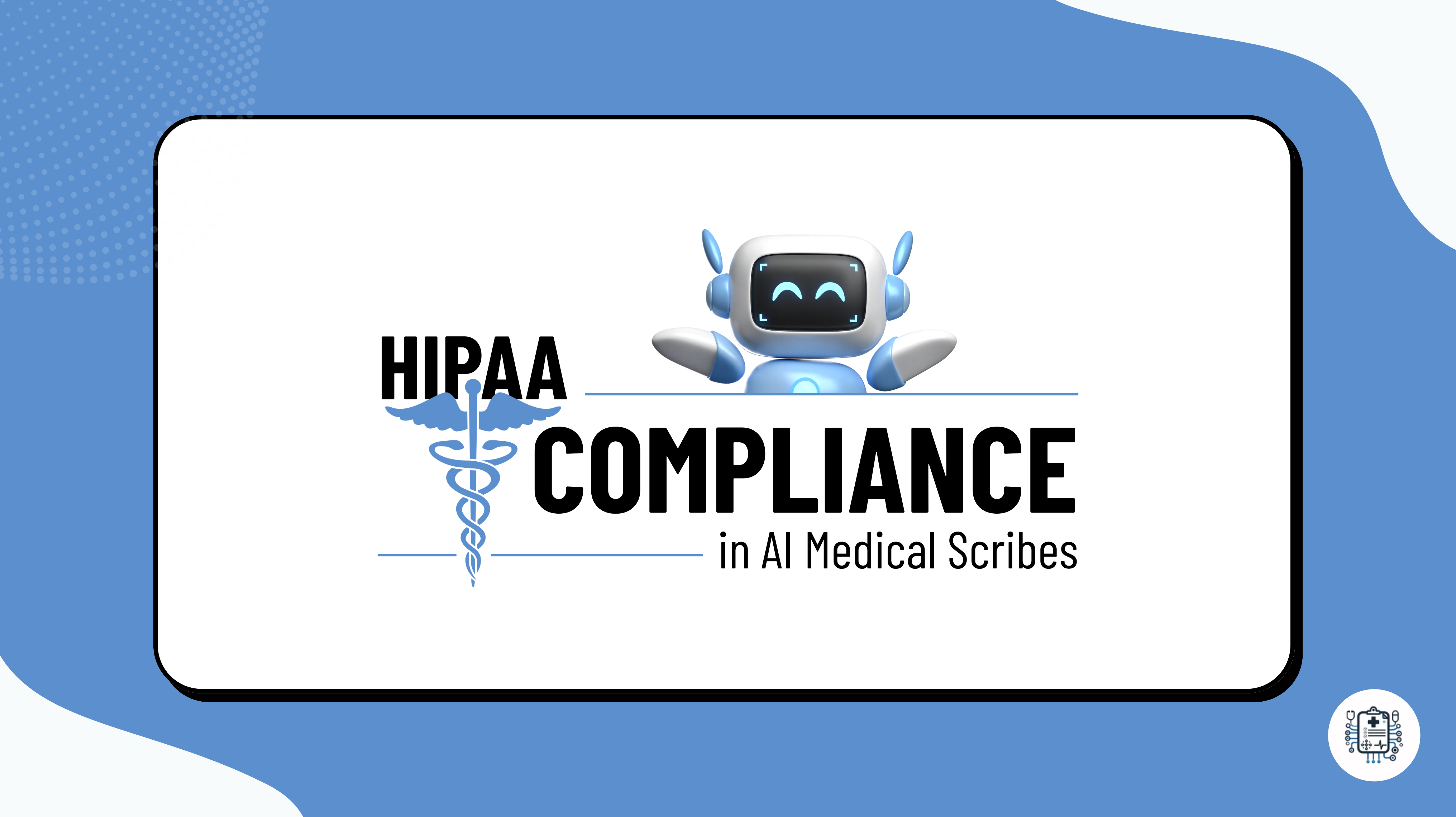Understanding HIPAA Compliance in AI Medical Scribes